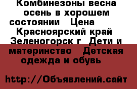 Комбинезоны весна-осень в хорошем состоянии › Цена ­ 800 - Красноярский край, Зеленогорск г. Дети и материнство » Детская одежда и обувь   